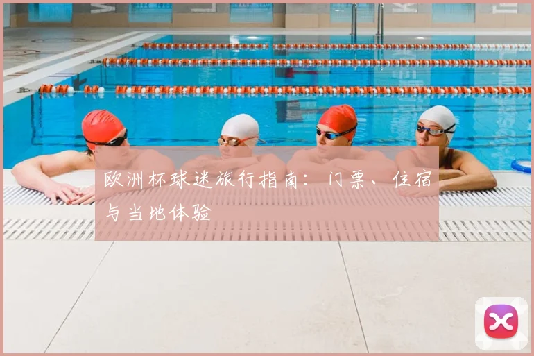 欧洲杯球迷旅行指南：门票、住宿与当地体验