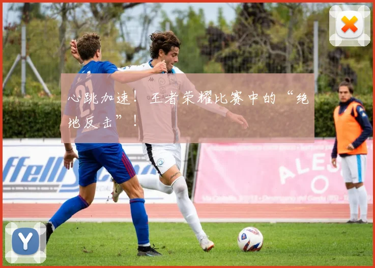 心跳加速！王者荣耀比赛中的“绝地反击”！